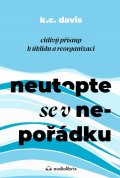 Davis K. C.: Neutopte se v nepořádku - Citlivý přístup k úklidu a organizaci