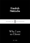 Nietzsche Friedrich: Why I Am so Clever