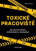 Celik Emre: Toxické pracoviště - Jak ukončit šikanu, diskriminaci a manipulaci