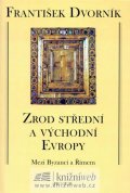 Dvorník František: Zrod střední a východní Evropy - Mezi Byzancí a Římem
