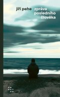 Pehe Jiří: Zpráva posledního člověka