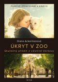Ackermanová Diane: Úkryt v zoo - Skutečný příběh z válečné Varšavy