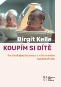 Kelle Birgit: Koupím si dítě - Nedůstojný byznys s náhradním mateřstvím