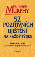 Murphy Joseph: 52 pozitivních ujištění na každý týden - Praktické techniky na uvolnění síl