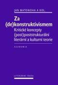 Matonoha Jan: Za (de)konstruktivismem - Kritické koncepty (post)-poststrukturální literár