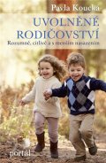 Koucká Pavla: Uvolněné rodičovství - Rozumně, citlivě a s menším nasazením