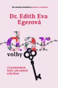 Egerová Edith Eva: Dar volby - 12 praktických lekcí, jak změnit svůj život