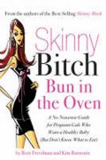 neuveden: Skinny Bitch Bun in the Oven : A Gutsy Guide to Becoming One Hot (and Healt