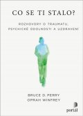 Perry Bruce D.: Co se ti stalo? - Rozhovory o traumatu, psychické odolnosti a uzdravení