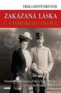 Bestenreinerová Erika: Zakázaná láska u císařského dvora - Franišek Ferdinand a Žofie z Hohenbergu