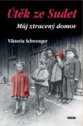 Schwenger Viktoria: Útěk ze Sudet - Můj ztracený domov