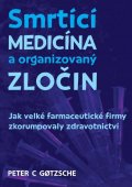 Gotzsche Peter C.: Smrtící medicína a organizovaný zločin - Jak velké farmaceutické firmy zkor
