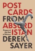 Sayer Derek: Postcards from Absurdistan: Prague at the End of History
