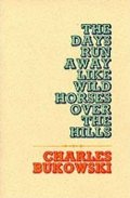 Bukowski Charles: The Days Run Away Like Wild Horses