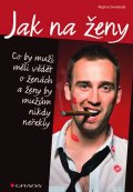 Swoboda Regina: Jak na ženy - Co by muži měli vědět o ženách a ženy by mužům nikdy neřekly