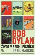 Greil Marcus: Bob Dylan - Život v sedmi písních
