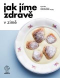 kolektiv autorů: Jak jíme zdravě v zimě: Průvodce zdravou zimou s 90 sezónními recepty