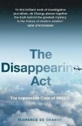 de Changy Florence: The Disappearing Act : The Impossible Case of Mh370