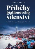 Macek Tomáš: Příběhy biatlonového šílenství - Kronika zlatého věku 2012-2020