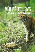 Kunc Ludvík: Můj přítel rys - Z medvědích a vlčích brlohů