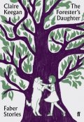 Keeganová Claire: The Forester´s Daughter: Faber Stories