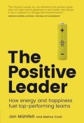 Muhlfeit Jan: The Positive Leader: How Energy and Happiness Fuel Top-Performing Teams