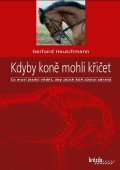 Heuschmann Gerhard: Kdyby koně mohli křičet - Co musí jezdci vědět, aby jejich kůň zůstal zdrav