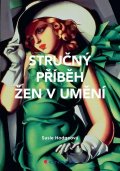 Hodgeová Susie: Stručný příběh žen v umění - Průvodce klíčovými hnutími, průlomy, díly a té