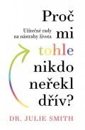 Smith Julie: Proč mi tohle nikdo neřekl dřív - Užitečné rady na nástrahy života