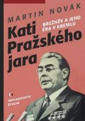 Novák Martin: Kati pražského jara - Brežněv a jeho éra v Kremlu
