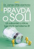 DiNicolantonio James: Pravda o soli - Lži odborníků o látce, bez které nemůžeme žít