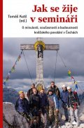 Kutil Tomáš: Jak se žije v semináři - O minulosti, současnosti a budoucnosti kněžského p
