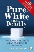 Yudkin John: Pure, White and Deadly : How Sugar is Killing Us and What We Can Do to Stop