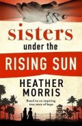 Morris Heather: Sisters under the Rising Sun: A powerful story from the author of The Tatto