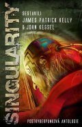 Kelly James Patrick: Singularity - Postkyberpunková antologie