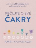 Kavanagh Ambi: Pečujte o své čakry - Aktivujte léčivou sílu čaker každodenními rituály