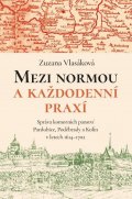 Vlasáková Zuzana: Mezi normou a každodenní praxí -Správa komorních panství Pardubice, Poděbra
