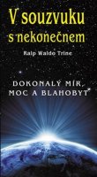 Trine Ralph Waldo: V souzvuku s nekonečnem - Dokonalý mír, moc a blahobyt