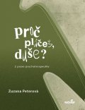 Peterová Zuzana: Proč pláčeš, duše? - Z praxe psychoterapeutky