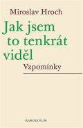 Hroch Miroslav: Jak jsem to tenkrát viděl - Vzpomínky