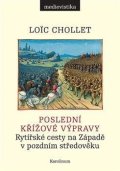 Chollet Loic: Poslední křížové výpravy - Rytířské cesty na Západě v pozdním středověku