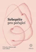 Leblanc Lise: Sebepéče pro pečující - Průvodce vědomou péčí