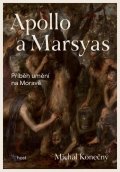 Konečný Michal: Apollo a Marsyas - Příběh umění na Moravě