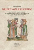 Schmidt Ondřej: Briefe vom Kaiserhof - Die letzten Luxemburger in der diplomatischen Korres