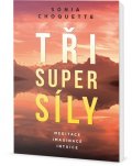 Choquette Sonia: Tři super síly - Meditace, představivost a intuice