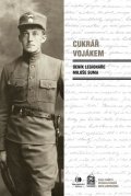 Sum Miloš: Cukrář vojákem - Deník legionáře Miloše Suma