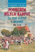 Jilík Jiří: Tajemné stezky - Podhůřím Bílých Karpat do země bohyní a zbojníků