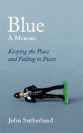 Sutherland John: Blue : A Memoir - Keeping the Peace and Falling to Pieces