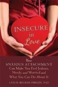 Becker-Phelps Leslie: Insecure in Love : How Anxious Attachment Can Make You Feel Jealous, Needy,
