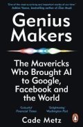 Metz Cade: Genius Makers: The Mavericks Who Brought A.I. to Google, Facebook, and the